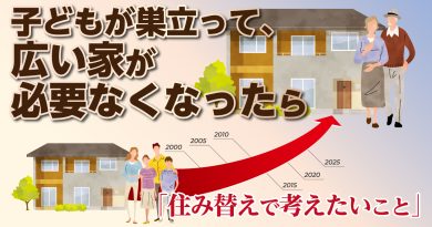 子どもが巣立って、広い家が必要なくなったら｜住み替えで考えたいこと